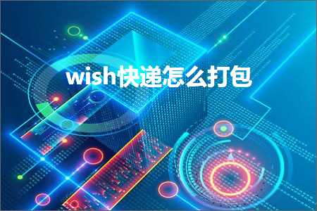 璺ㄥ鐢靛晢鐭ヨ瘑:wish蹇€掓€庝箞鎵撳寘